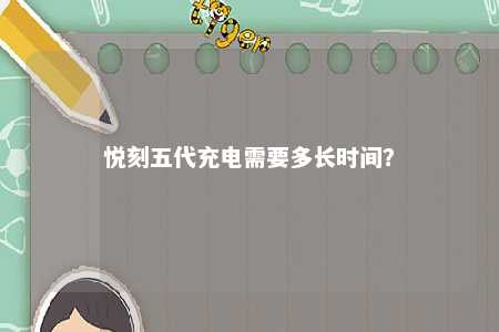 悦刻五代充电需要多长时间？ 